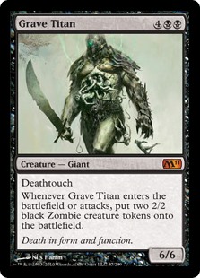 Grave Titan
 Deathtouch
Whenever Grave Titan enters the battlefield or attacks, create two 2/2 black Zombie creature tokens.